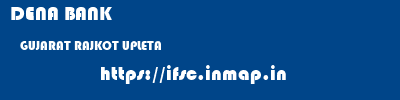DENA BANK  GUJARAT RAJKOT UPLETA   ifsc code